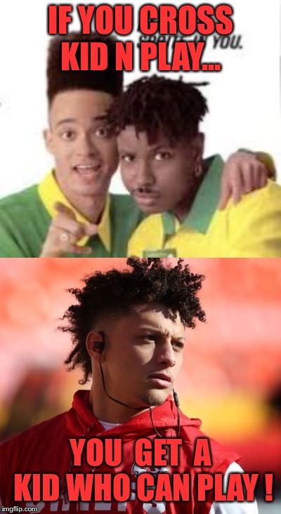 Kid can play ! | IF YOU CROSS KID N PLAY... YOU  GET  A KID WHO CAN PLAY ! | image tagged in superbowl,kansas city chiefs,nfl,new england patriots,afc championship game | made w/ Imgflip meme maker