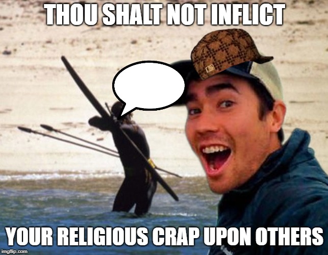 Scumbag Christian | THOU SHALT NOT INFLICT; YOUR RELIGIOUS CRAP UPON OTHERS | image tagged in scumbag christian | made w/ Imgflip meme maker