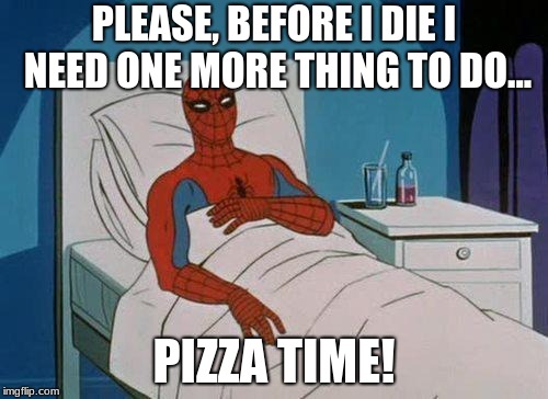 Spiderman Hospital | PLEASE, BEFORE I DIE I NEED ONE MORE THING TO DO... PIZZA TIME! | image tagged in memes,spiderman hospital,spiderman | made w/ Imgflip meme maker
