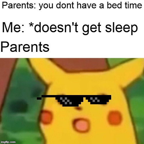 Surprised Pikachu Meme | Parents: you dont have a bed time; Me: *doesn't get sleep; Parents | image tagged in memes,surprised pikachu | made w/ Imgflip meme maker