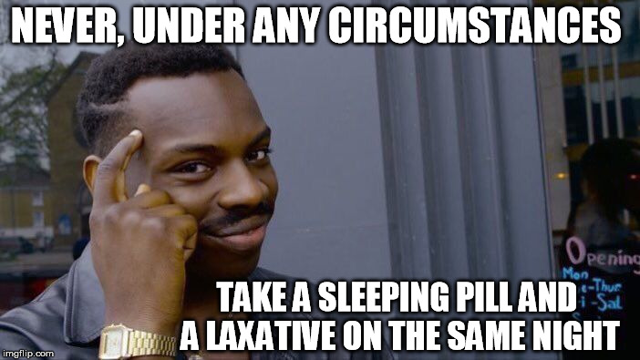 Roll Safe Think About It | NEVER, UNDER ANY CIRCUMSTANCES; TAKE A SLEEPING PILL AND A LAXATIVE ON THE SAME NIGHT | image tagged in memes,roll safe think about it | made w/ Imgflip meme maker