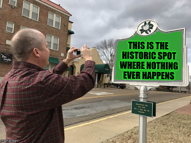 Photomarker | THIS IS THE HISTORIC SPOT WHERE NOTHING EVER HAPPENS | image tagged in photomarker | made w/ Imgflip meme maker