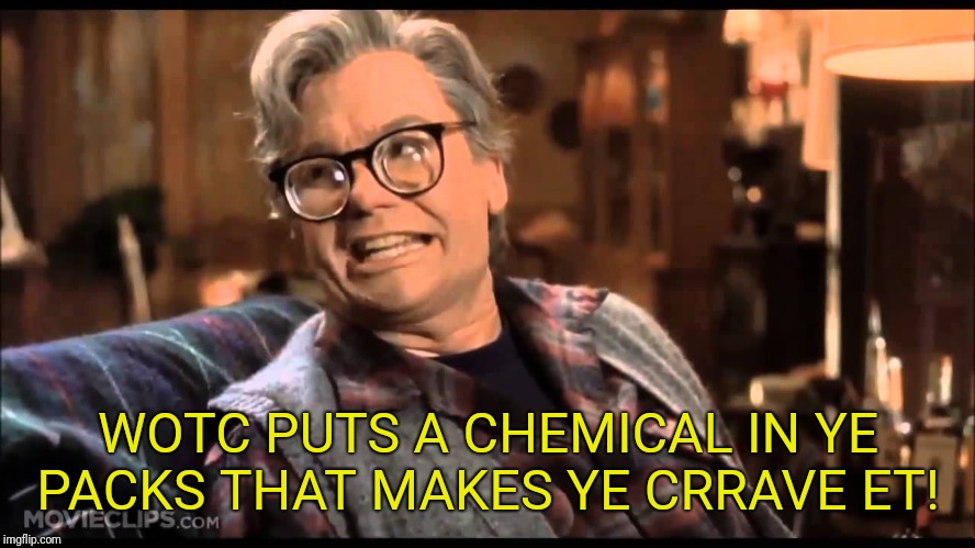 WOTC PUTS A CHEMICAL IN YE PACKS THAT MAKES YE CRRAVE ET! | image tagged in scottish grandfather yelling | made w/ Imgflip meme maker