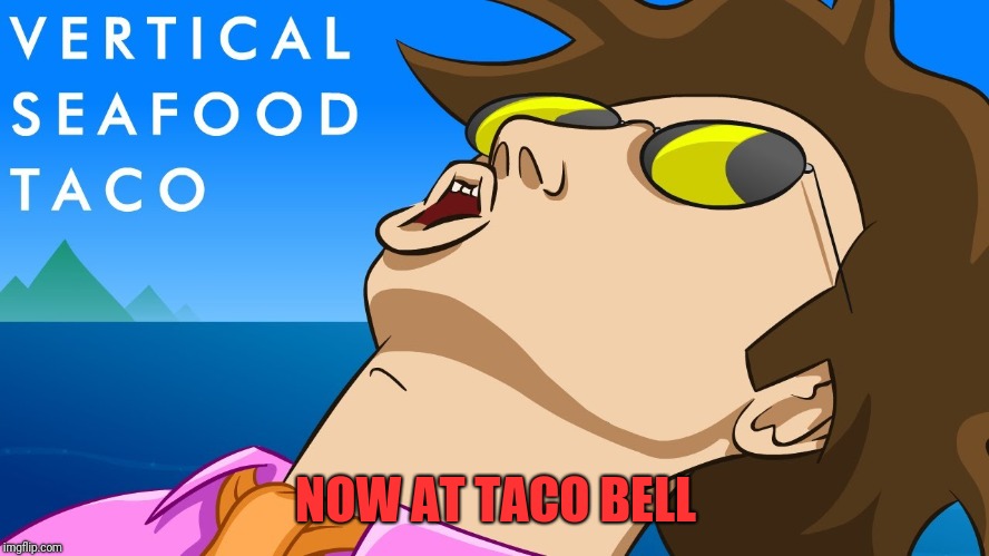 NOW AT TACO BELL | made w/ Imgflip meme maker
