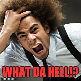 Rage | WHAT DA HELL!? | image tagged in rage | made w/ Imgflip meme maker