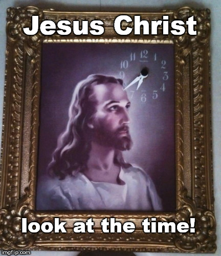 Holy Swiss engineering | Jesus Christ; look at the time! | image tagged in jesus clock,humor | made w/ Imgflip meme maker