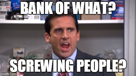 the office bankruptcy | BANK OF WHAT? SCREWING PEOPLE? | image tagged in the office bankruptcy | made w/ Imgflip meme maker