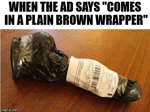 WHEN THE AD SAYS "COMES IN A PLAIN BROWN WRAPPER" | image tagged in plain brown wrapper | made w/ Imgflip meme maker