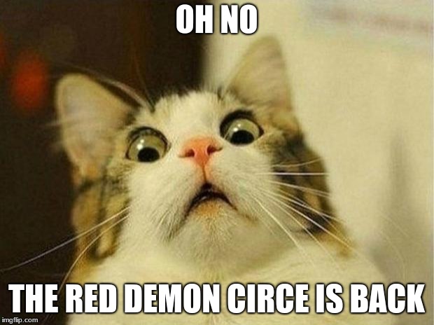 Scared Cat Meme | OH NO; THE RED DEMON CIRCE IS BACK | image tagged in memes,scared cat | made w/ Imgflip meme maker
