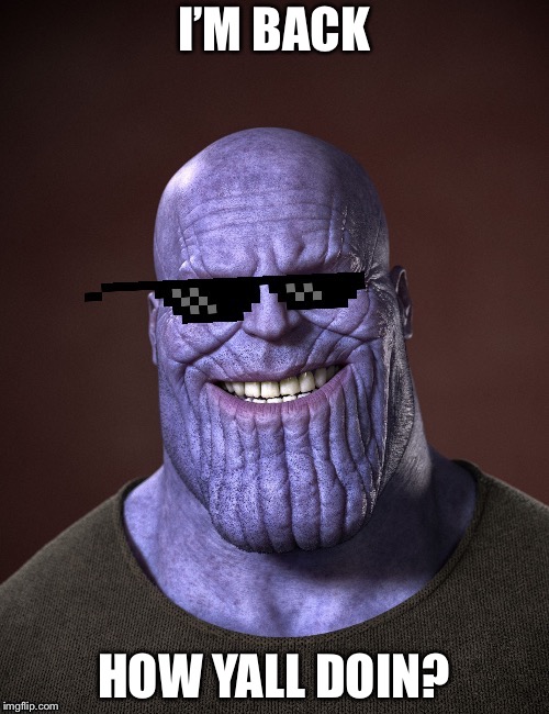 TheMadTitan is back!!! | I’M BACK; HOW YALL DOIN? | image tagged in themadtitan | made w/ Imgflip meme maker