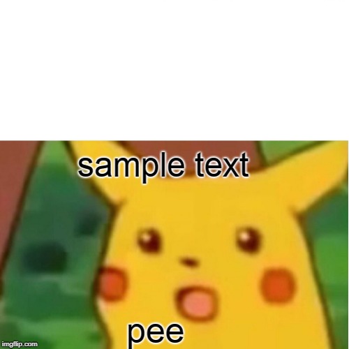 Surprised Pikachu |  sample text; pee | image tagged in memes,surprised pikachu | made w/ Imgflip meme maker