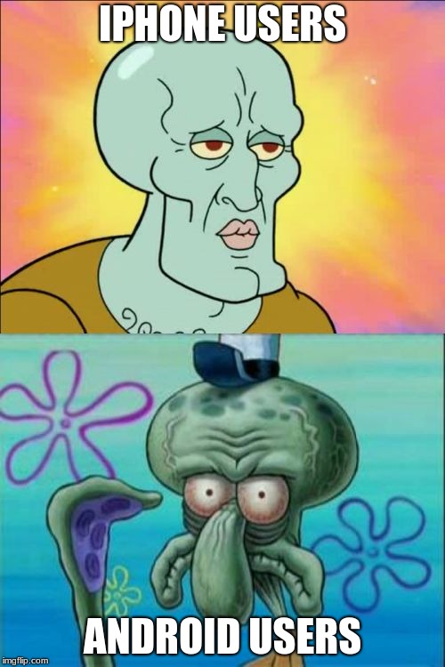 IPhone vs Android Who will win? Vote in the comments | IPHONE USERS; ANDROID USERS | image tagged in memes,squidward,iphone,apple,android | made w/ Imgflip meme maker