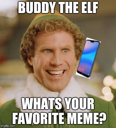 Buddy The Elf | BUDDY THE ELF; WHATS YOUR FAVORITE MEME? | image tagged in memes,buddy the elf | made w/ Imgflip meme maker