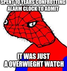 Spooderman | SPENT 10 YEARS CONFROTTING ALARM CLOCK TO ADMIT; IT WAS JUST A OVERWIEGHT WATCH | image tagged in spooderman | made w/ Imgflip meme maker