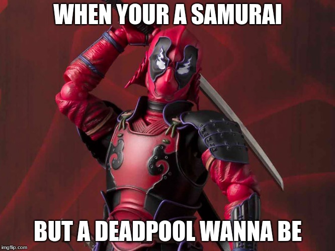 Samurai | WHEN YOUR A SAMURAI; BUT A DEADPOOL WANNA BE | image tagged in wannabe | made w/ Imgflip meme maker