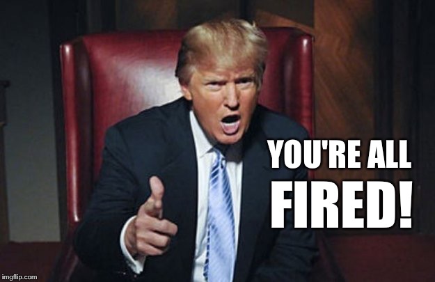 your fired | YOU'RE ALL FIRED! | image tagged in your fired | made w/ Imgflip meme maker