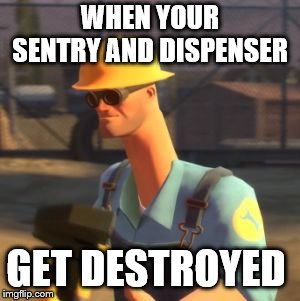 Tf2 Enigneer | WHEN YOUR SENTRY AND DISPENSER; GET DESTROYED | image tagged in tf2 enigneer | made w/ Imgflip meme maker