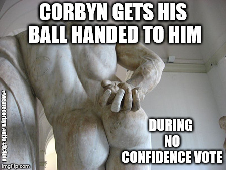 Corbyn loses no confidence vote | CORBYN GETS HIS BALL HANDED TO HIM; DURING NO CONFIDENCE VOTE; #wearecorbyn #gtto #jc4pm | image tagged in wearecorbyn,gtto jc4pm,corbyn eww,labourisdead,cultofcorbyn,labour leadership | made w/ Imgflip meme maker