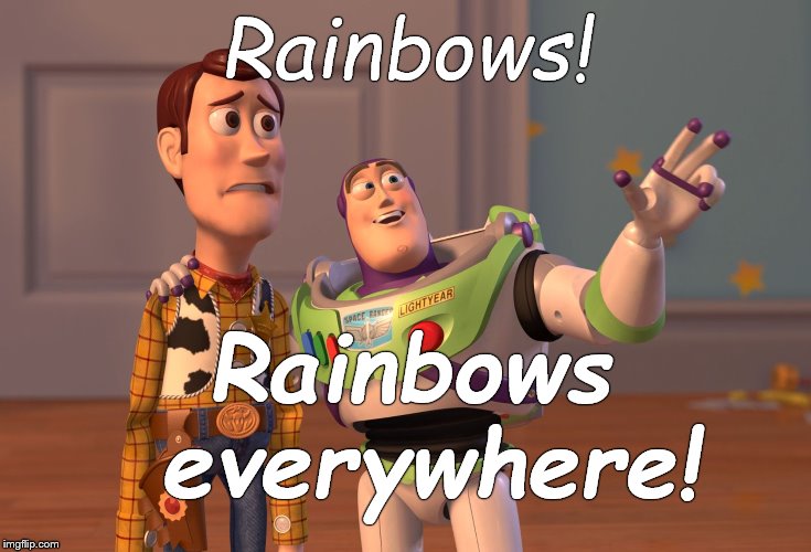X, X Everywhere Meme | Rainbows! Rainbows everywhere! | image tagged in memes,x x everywhere | made w/ Imgflip meme maker