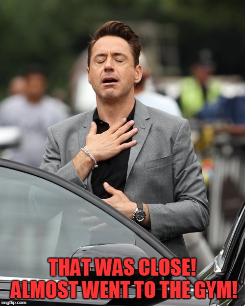 Relief | THAT WAS CLOSE! ALMOST WENT TO THE GYM! | image tagged in relief | made w/ Imgflip meme maker