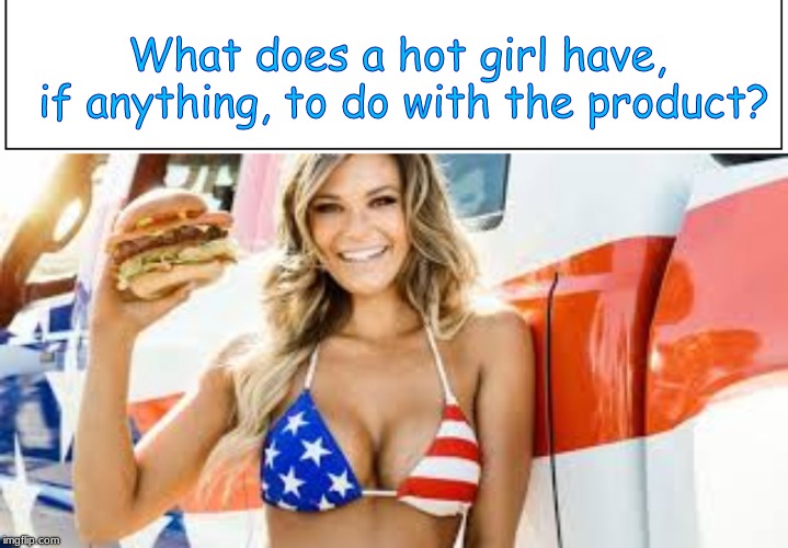 The oldest joke in the world. | What does a hot girl have, if anything, to do with the product? | image tagged in fast food | made w/ Imgflip meme maker