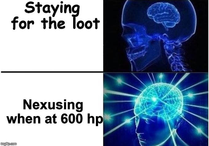 Expanding Brain Two Frames | Staying for the loot; Nexusing when at 600 hp | image tagged in expanding brain two frames | made w/ Imgflip meme maker