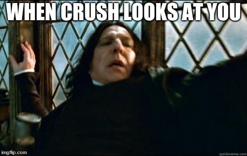 Snape | WHEN CRUSH LOOKS AT YOU | image tagged in memes,snape | made w/ Imgflip meme maker