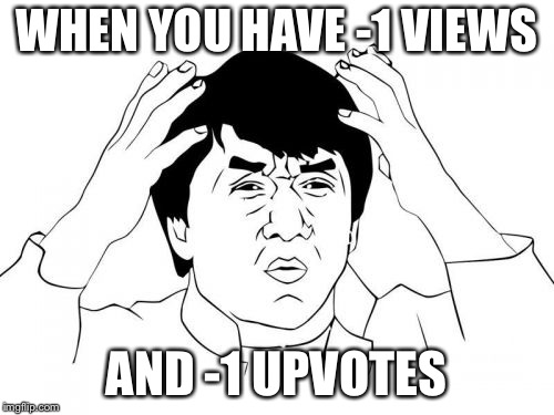 Why? | WHEN YOU HAVE -1 VIEWS; AND -1 UPVOTES | image tagged in memes,jackie chan wtf | made w/ Imgflip meme maker