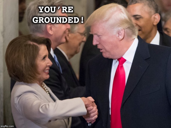 I guess she won’t be going anywhere...Checkmate! | YOU’RE GROUNDED! | image tagged in trump pelosi,sotu,state of the union,government shutdown,grounded | made w/ Imgflip meme maker