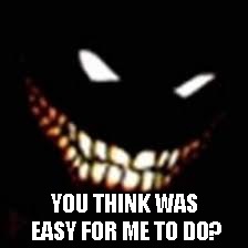 YOU THINK WAS EASY FOR ME TO DO? | made w/ Imgflip meme maker