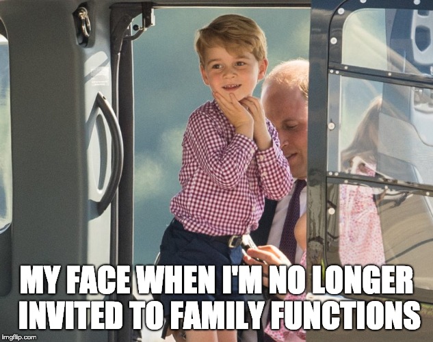 MY FACE WHEN I'M NO LONGER INVITED TO FAMILY FUNCTIONS | made w/ Imgflip meme maker