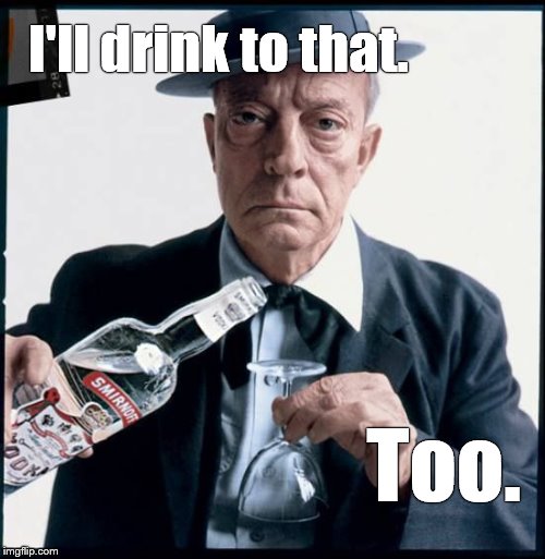 I'll drink to that. Too. | made w/ Imgflip meme maker