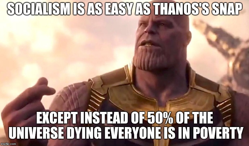 thanos snap | SOCIALISM IS AS EASY AS THANOS'S SNAP; EXCEPT INSTEAD OF 50% OF THE UNIVERSE DYING EVERYONE IS IN POVERTY | image tagged in thanos snap | made w/ Imgflip meme maker