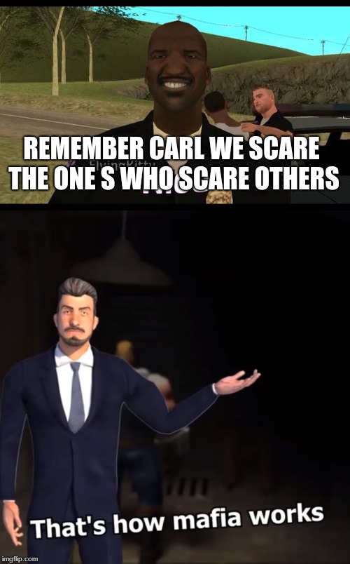 REMEMBER CARL WE SCARE THE ONE S WHO SCARE OTHERS | image tagged in tenpenny nice,that's how mafia works | made w/ Imgflip meme maker