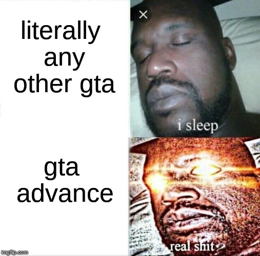 post a pic of the game if you still own one!  | literally any other gta; gta advance | image tagged in memes,sleeping shaq | made w/ Imgflip meme maker