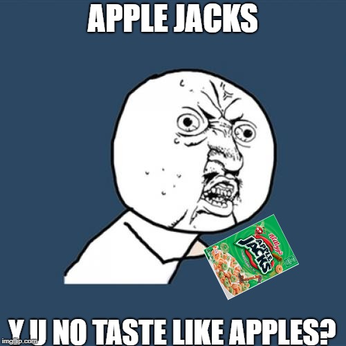 Y U No | APPLE JACKS; Y U NO TASTE LIKE APPLES? | image tagged in memes,y u no | made w/ Imgflip meme maker