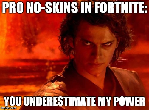 You Underestimate My Power | PRO NO-SKINS IN FORTNITE:; YOU UNDERESTIMATE MY POWER | image tagged in memes,you underestimate my power | made w/ Imgflip meme maker