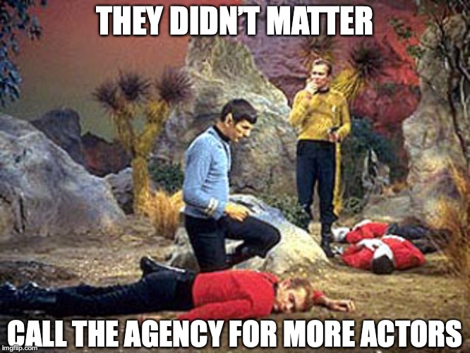 red shirt, dead shirt | THEY DIDN’T MATTER CALL THE AGENCY FOR MORE ACTORS | image tagged in red shirt dead shirt | made w/ Imgflip meme maker