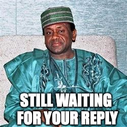 Nigerian Prince | STILL WAITING FOR YOUR REPLY | image tagged in nigerian prince | made w/ Imgflip meme maker