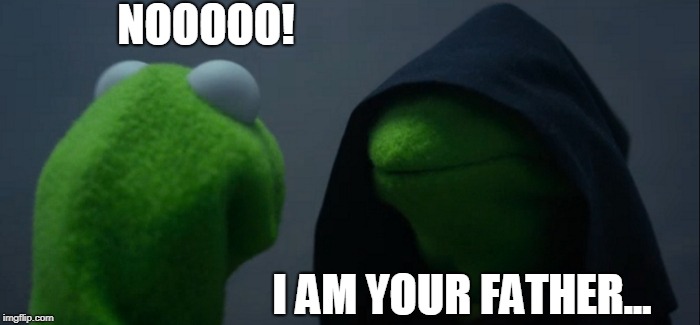 Evil Kermit | NOOOOO! I AM YOUR FATHER... | image tagged in memes,evil kermit | made w/ Imgflip meme maker