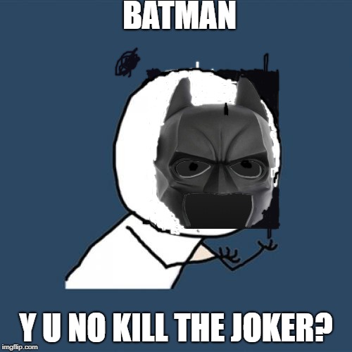 Y U No | BATMAN; Y U NO KILL THE JOKER? | image tagged in memes,y u no | made w/ Imgflip meme maker