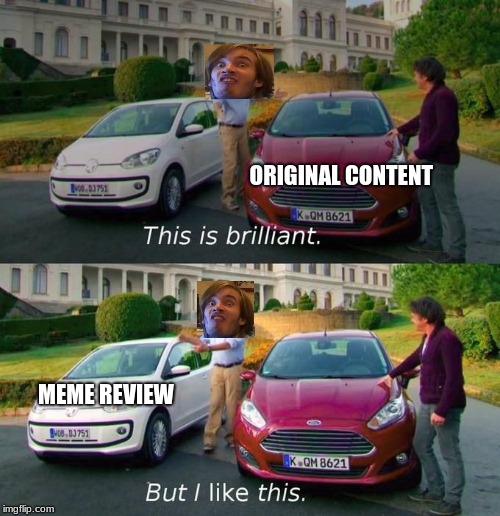 This Is Brilliant But I Like This | ORIGINAL CONTENT; MEME REVIEW | image tagged in this is brilliant but i like this | made w/ Imgflip meme maker