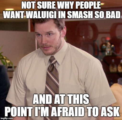 Afraid To Ask Andy | NOT SURE WHY PEOPLE WANT WALUIGI IN SMASH SO BAD; AND AT THIS POINT I'M AFRAID TO ASK | image tagged in memes,afraid to ask andy | made w/ Imgflip meme maker