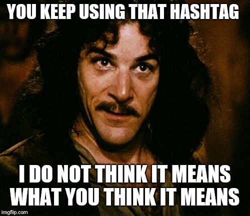 You keep using that word | YOU KEEP USING THAT HASHTAG; I DO NOT THINK IT MEANS WHAT YOU THINK IT MEANS | image tagged in you keep using that word | made w/ Imgflip meme maker