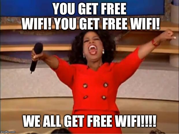 Oprah You Get A Meme | YOU GET FREE WIFI! YOU GET FREE WIFI! WE ALL GET FREE WIFI!!!! | image tagged in memes,oprah you get a | made w/ Imgflip meme maker