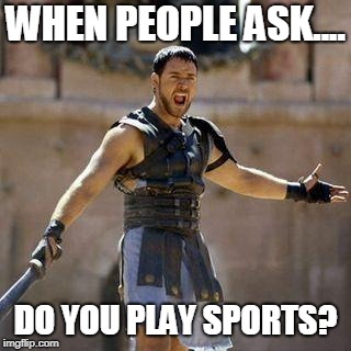 ARE YOU NOT SPORTS ENTERTAINED? | WHEN PEOPLE ASK.... DO YOU PLAY SPORTS? | image tagged in are you not sports entertained | made w/ Imgflip meme maker