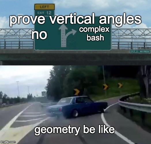 Left Exit 12 Off Ramp Meme | prove vertical angles; no; complex bash; geometry be like | image tagged in memes,left exit 12 off ramp | made w/ Imgflip meme maker