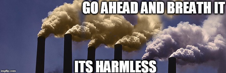 GO AHEAD AND BREATH IT ITS HARMLESS | made w/ Imgflip meme maker