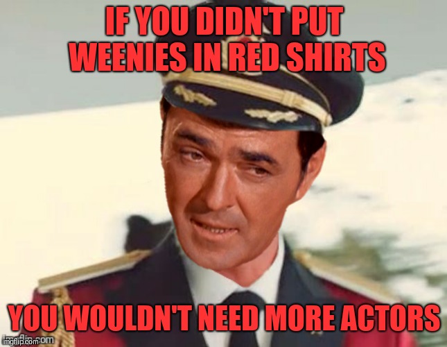 IF YOU DIDN'T PUT WEENIES IN RED SHIRTS YOU WOULDN'T NEED MORE ACTORS | made w/ Imgflip meme maker