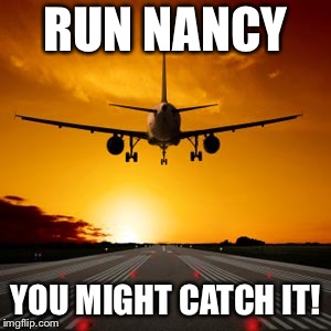 RUN NANCY; YOU MIGHT CATCH IT! | made w/ Imgflip meme maker
